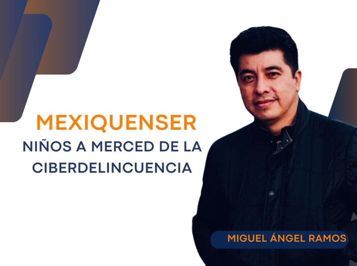 MexiquenSer;  Niños a merced de la ciberdelincuencia